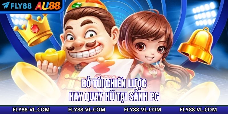 Bỏ túi chiến lược hay quay hũ tại sảnh PG
