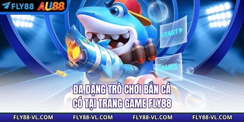 Đa dạng trò chơi bắn cá có tại trang game Fly88